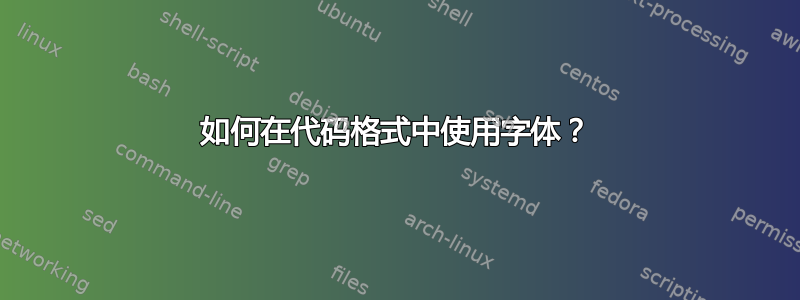 如何在代码格式中使用字体？