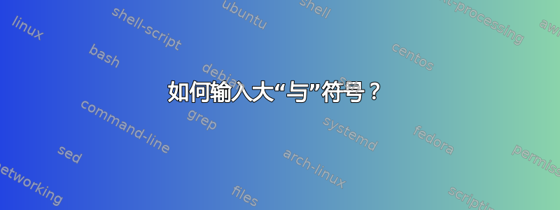 如何输入大“与”符号？