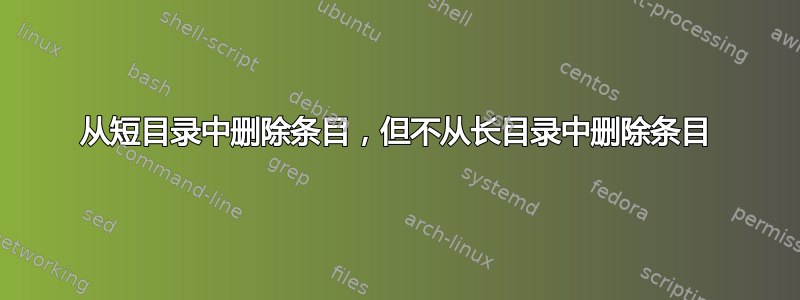 从短目录中删除条目，但不从长目录中删除条目