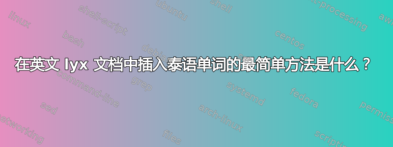 在英文 lyx 文档中插入泰语单词的最简单方法是什么？