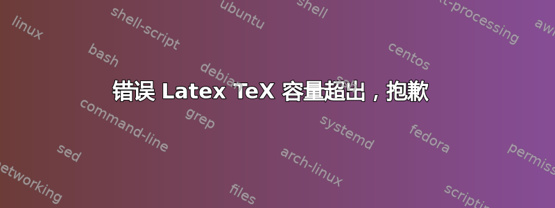 错误 Latex TeX 容量超出，抱歉 