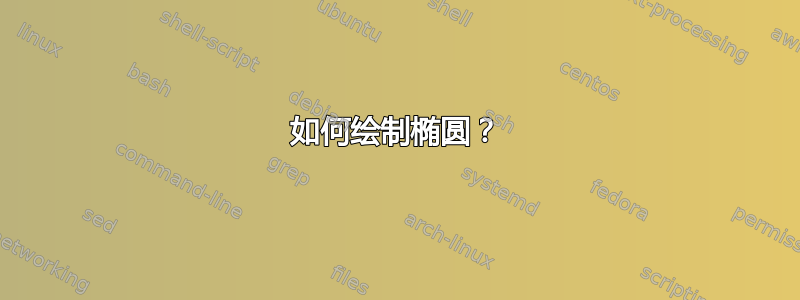 如何绘制椭圆？