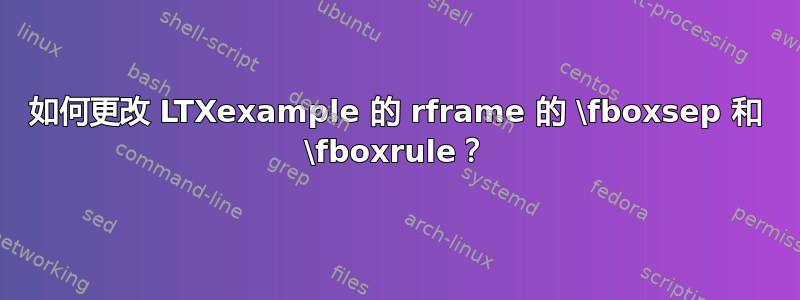 如何更改 LTXexample 的 rframe 的 \fboxsep 和 \fboxrule？