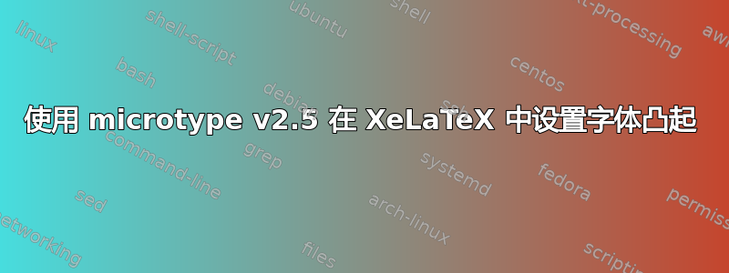 使用 microtype v2.5 在 XeLaTeX 中设置字体凸起