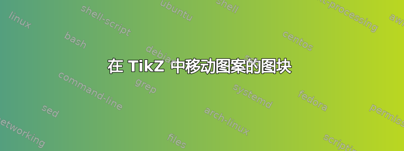 在 TikZ 中移动图案的图块