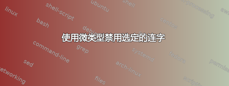 使用微类型禁用选定的连字