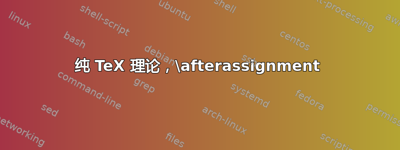 纯 TeX 理论，\afterassignment