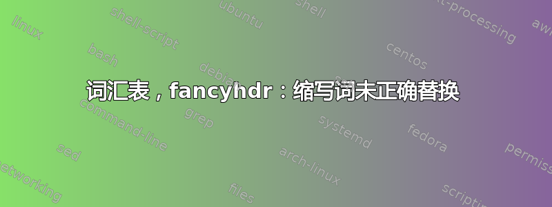 词汇表，fancyhdr：缩写词未正确替换