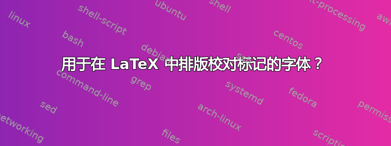 用于在 LaTeX 中排版校对标记的字体？