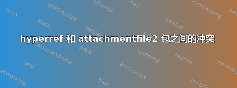 hyperref 和 attachmentfile2 包之间的冲突