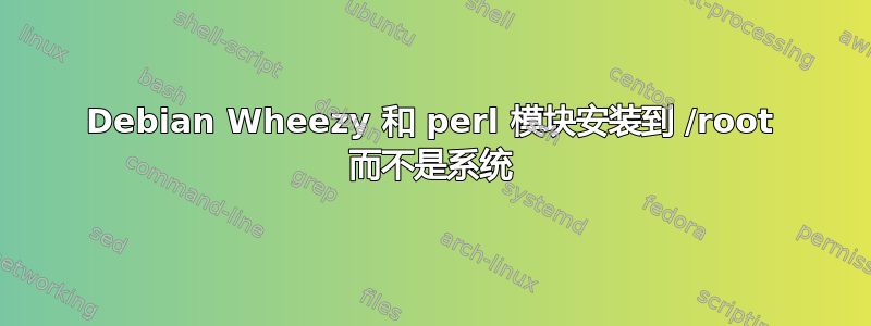 Debian Wheezy 和 perl 模块安装到 /root 而不是系统