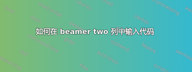 如何在 beamer two 列中输入代码