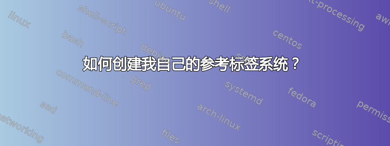 如何创建我自己的参考标签系统？