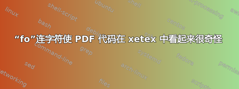 “fo”连字符使 PDF 代码在 xetex 中看起来很奇怪