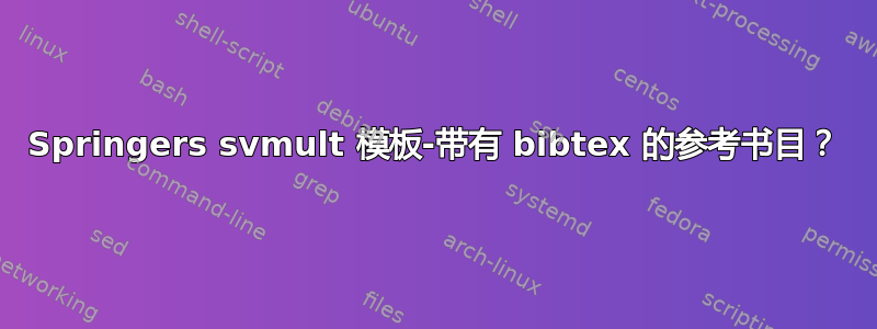 Springers svmult 模板-带有 bibtex 的参考书目？