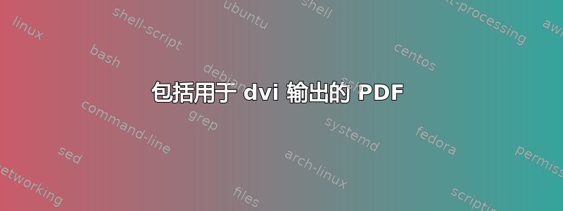 包括用于 dvi 输出的 PDF