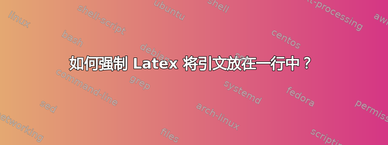 如何强制 Latex 将引文放在一行中？