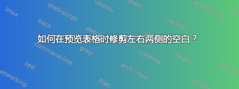 如何在预览表格时修剪左右两侧的空白？