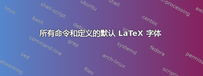 所有命令和定义的默认 LaTeX 字体