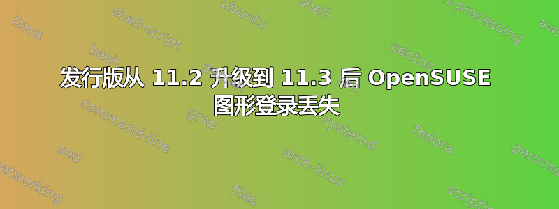 发行版从 11.2 升级到 11.3 后 OpenSUSE 图形登录丢失