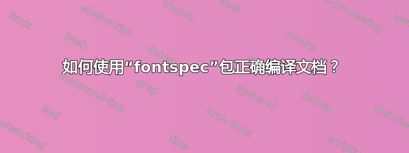 如何使用“fontspec”包正确编译文档？