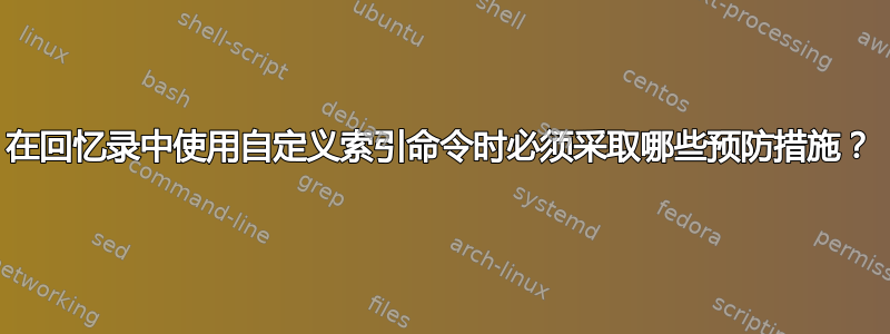 在回忆录中使用自定义索引命令时必须采取哪些预防措施？