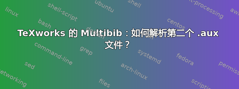 TeXworks 的 Multibib：如何解析第二个 .aux 文件？