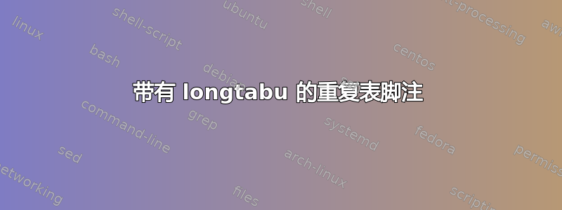 带有 longtabu 的重复表脚注