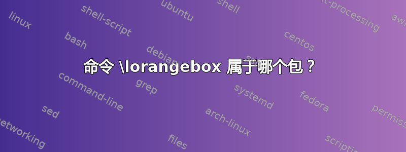 命令 \lorangebox 属于哪个包？