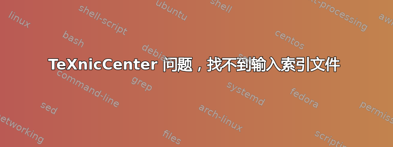 TeXnicCenter 问题，找不到输入索引文件