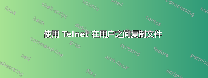 使用 Telnet 在用户之间复制文件