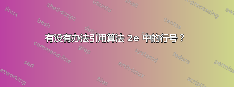 有没有办法引用算法 2e 中的行号？