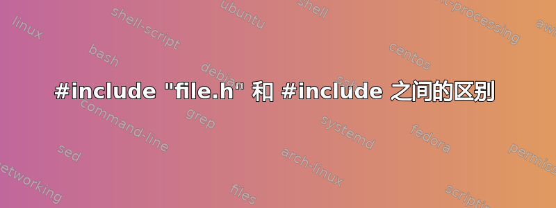 #include "file.h" 和 #include 之间的区别