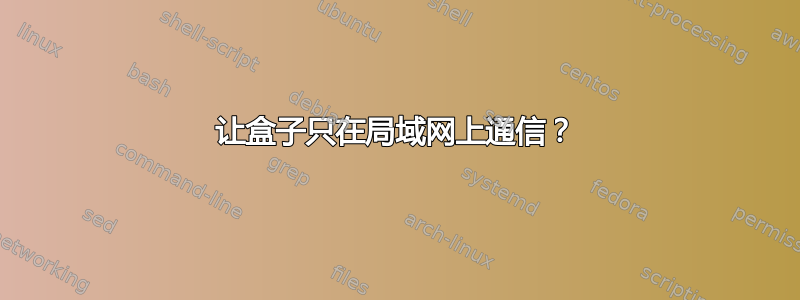 让盒子只在局域网上通信？