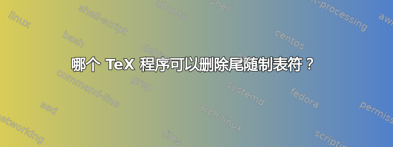 哪个 TeX 程序可以删除尾随制表符？