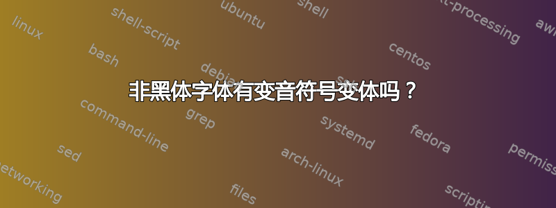 非黑体字体有变音符号变体吗？