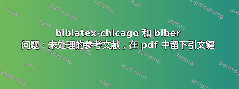 biblatex-chicago 和 biber 问题：未处理的参考文献，在 pdf 中留下引文键