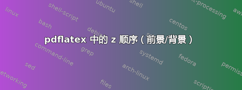 pdflatex 中的 z 顺序（前景/背景）