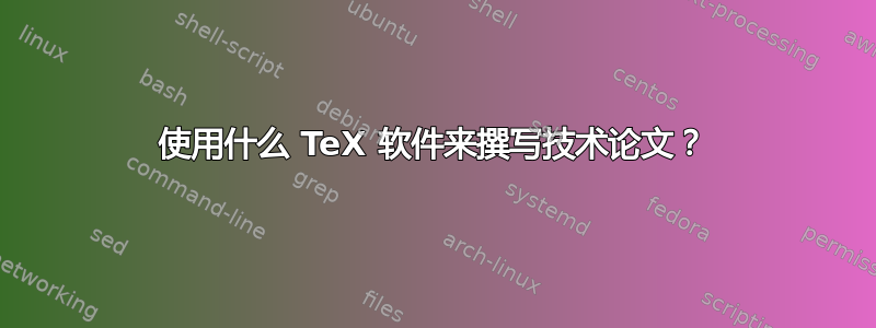 使用什么 TeX 软件来撰写技术论文？