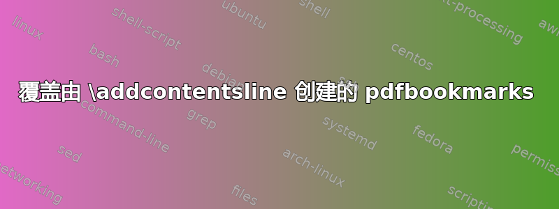 覆盖由 \addcontentsline 创建的 pdfbookmarks