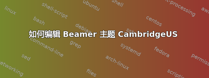 如何编辑 Beamer 主题 CambridgeUS