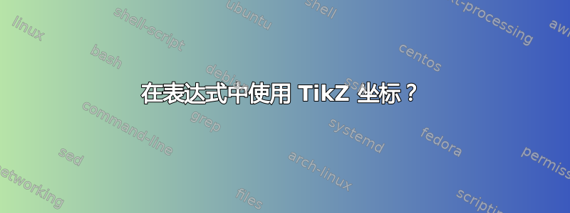 在表达式中使用 TikZ 坐标？