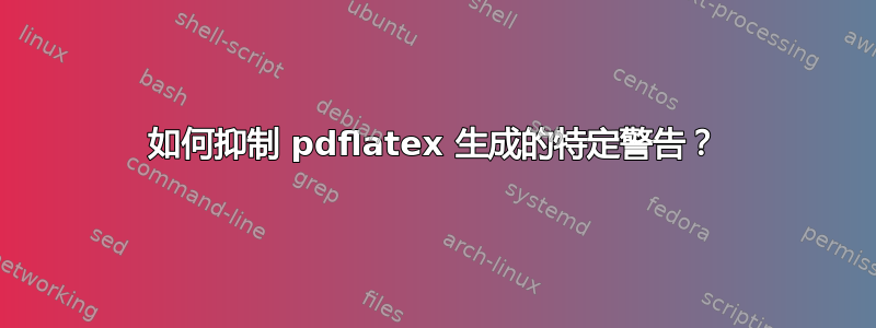 如何抑制 pdflatex 生成的特定警告？