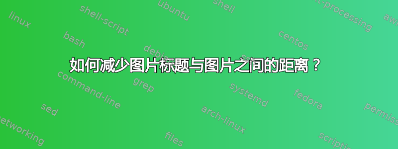 如何减少图片标题与图片之间的距离？