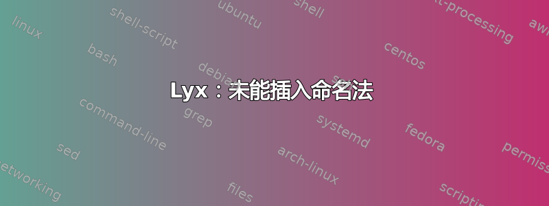 Lyx：未能插入命名法