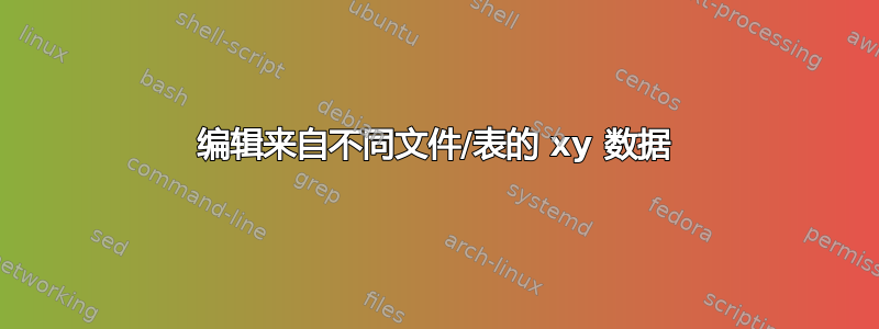 编辑来自不同文件/表的 xy 数据