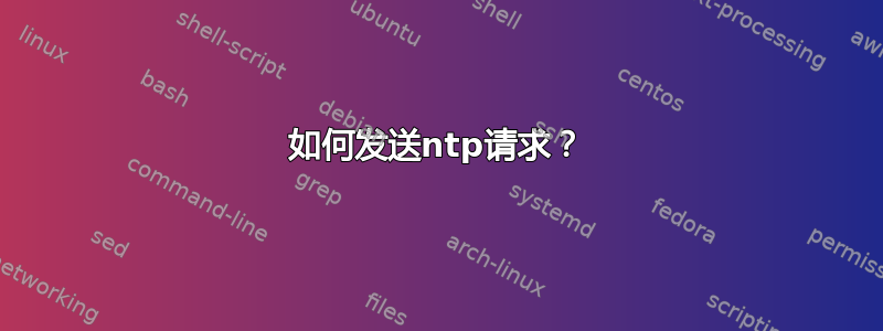 如何发送ntp请求？