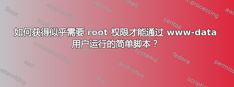 如何获得似乎需要 root 权限才能通过 www-data 用户运行的简单脚本？