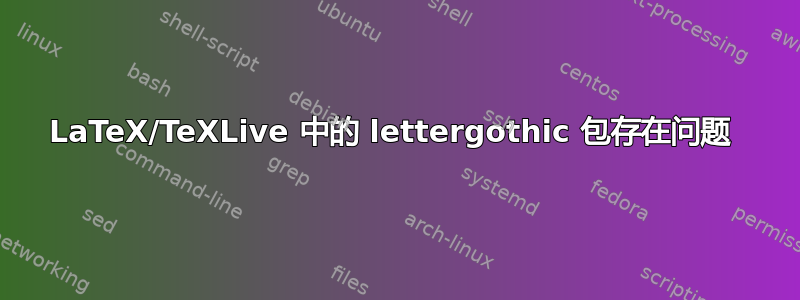 LaTeX/TeXLive 中的 lettergothic 包存在问题 