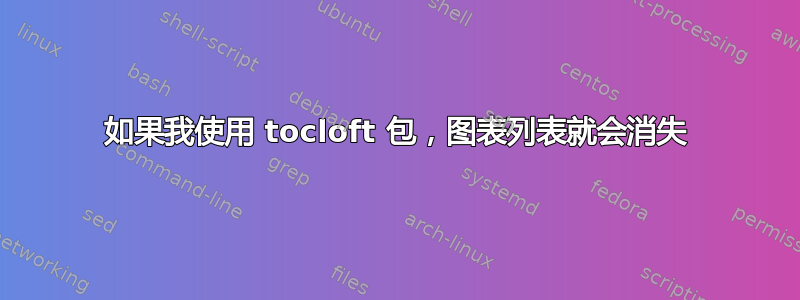 如果我使用 tocloft 包，图表列表就会消失